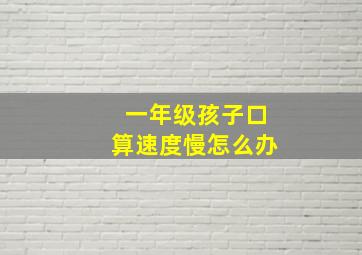 一年级孩子口算速度慢怎么办