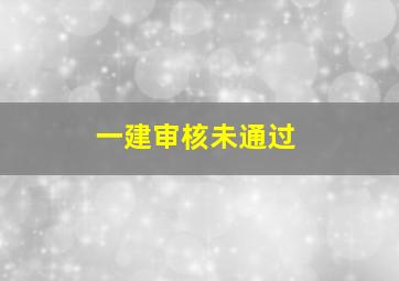 一建审核未通过