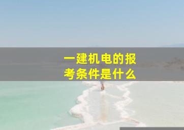 一建机电的报考条件是什么