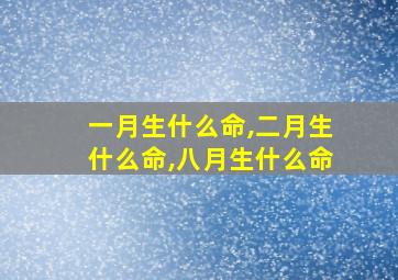 一月生什么命,二月生什么命,八月生什么命