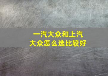 一汽大众和上汽大众怎么选比较好