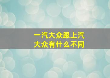 一汽大众跟上汽大众有什么不同