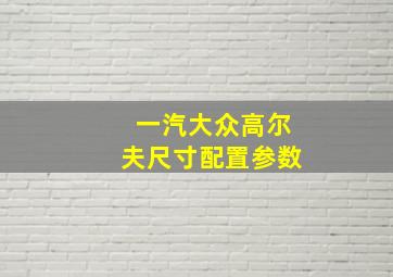 一汽大众高尔夫尺寸配置参数