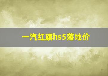 一汽红旗hs5落地价