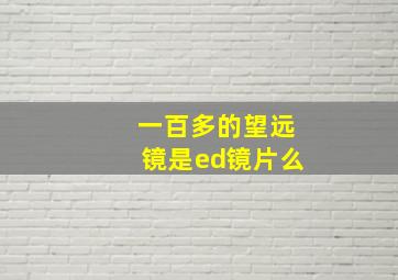 一百多的望远镜是ed镜片么