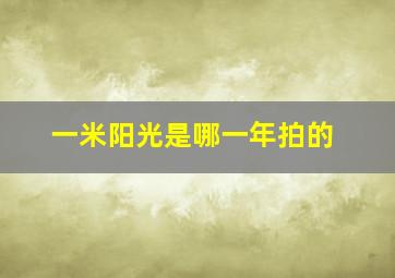 一米阳光是哪一年拍的