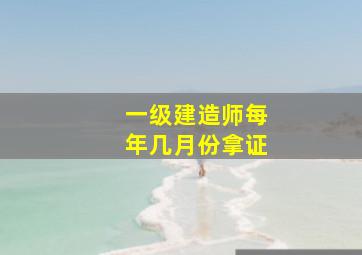 一级建造师每年几月份拿证