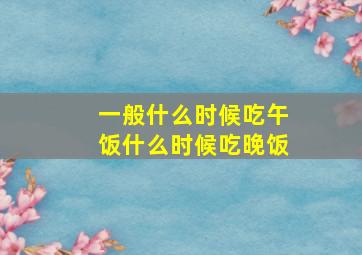 一般什么时候吃午饭什么时候吃晚饭