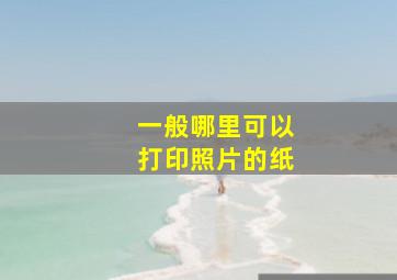 一般哪里可以打印照片的纸