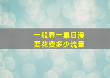 一般看一集日漫要花费多少流量