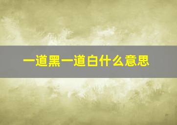 一道黑一道白什么意思