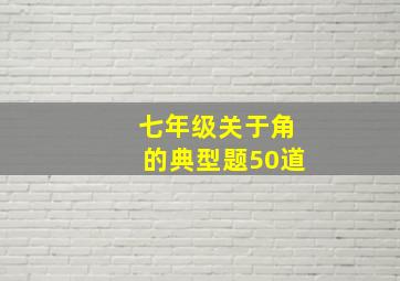 七年级关于角的典型题50道