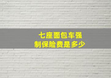 七座面包车强制保险费是多少