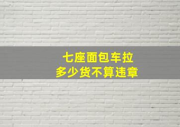 七座面包车拉多少货不算违章