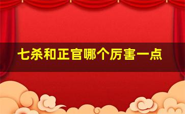 七杀和正官哪个厉害一点