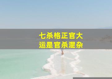 七杀格正官大运是官杀混杂