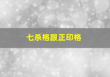 七杀格跟正印格