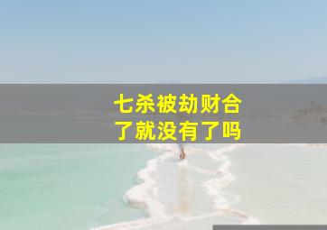 七杀被劫财合了就没有了吗