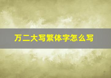 万二大写繁体字怎么写