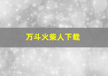 万斗火柴人下载