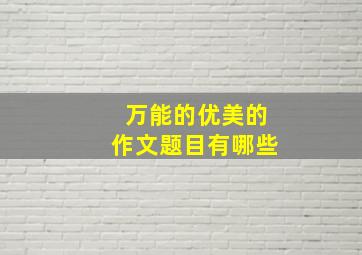 万能的优美的作文题目有哪些