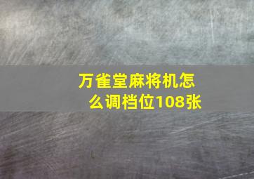 万雀堂麻将机怎么调档位108张