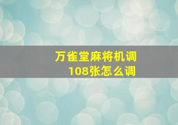 万雀堂麻将机调108张怎么调