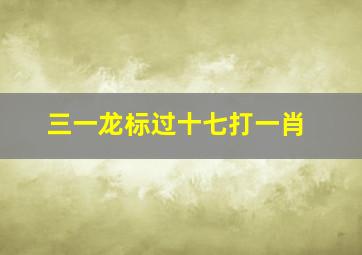 三一龙标过十七打一肖