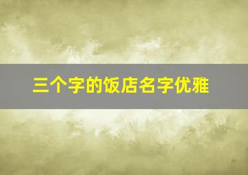 三个字的饭店名字优雅