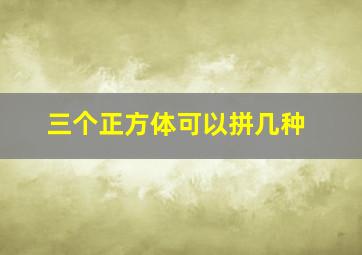 三个正方体可以拼几种