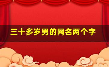 三十多岁男的网名两个字