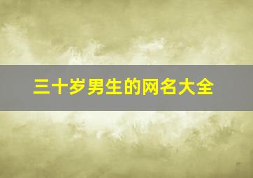 三十岁男生的网名大全