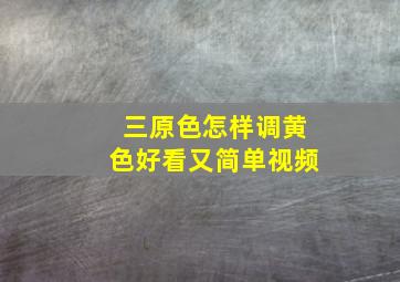 三原色怎样调黄色好看又简单视频