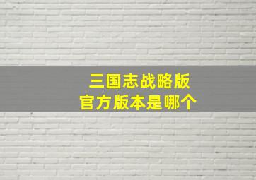 三国志战略版官方版本是哪个