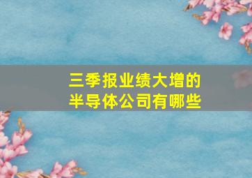 三季报业绩大增的半导体公司有哪些