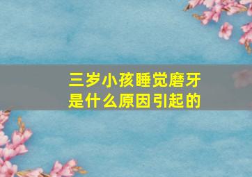 三岁小孩睡觉磨牙是什么原因引起的