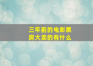 三年前的电影票房大卖的有什么