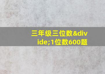 三年级三位数÷1位数600题