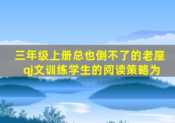 三年级上册总也倒不了的老屋qj文训练学生的阅读策略为