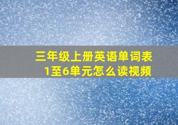 三年级上册英语单词表1至6单元怎么读视频