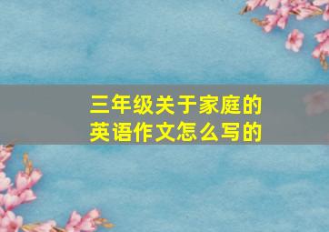 三年级关于家庭的英语作文怎么写的