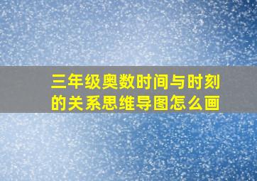 三年级奥数时间与时刻的关系思维导图怎么画