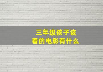 三年级孩子该看的电影有什么