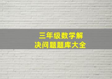 三年级数学解决问题题库大全