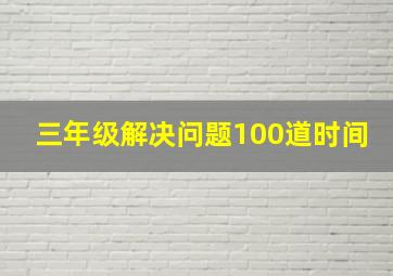 三年级解决问题100道时间