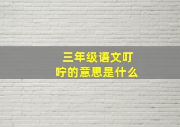 三年级语文叮咛的意思是什么