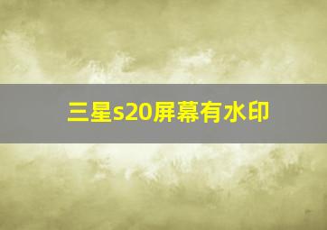 三星s20屏幕有水印