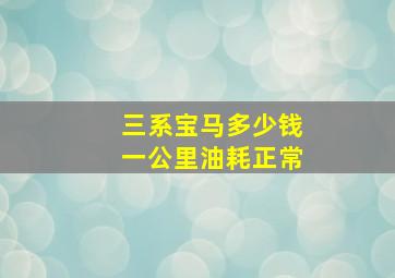 三系宝马多少钱一公里油耗正常