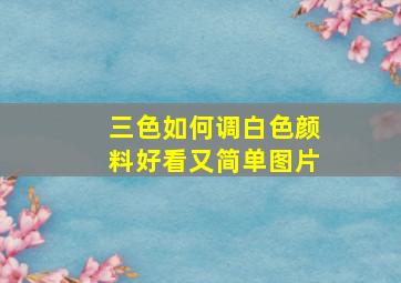 三色如何调白色颜料好看又简单图片