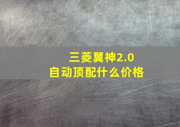 三菱翼神2.0自动顶配什么价格